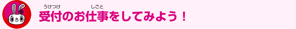 受付のお仕事をしてみよう！