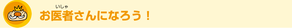 お医者さんになろう！